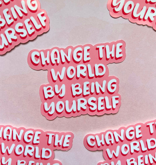 Change the World by Being Yourself Sticker